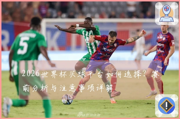 2026世界杯买球平台如何选择？赛前分析与注意事项详解
